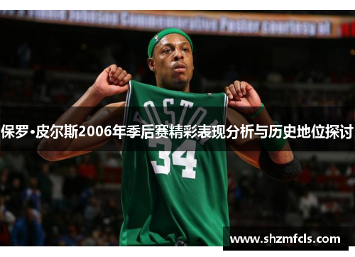 保罗·皮尔斯2006年季后赛精彩表现分析与历史地位探讨