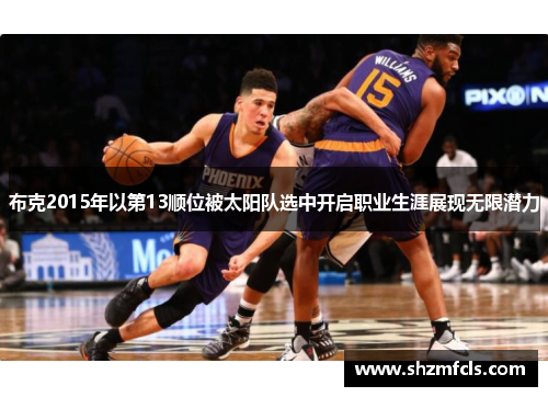 布克2015年以第13顺位被太阳队选中开启职业生涯展现无限潜力