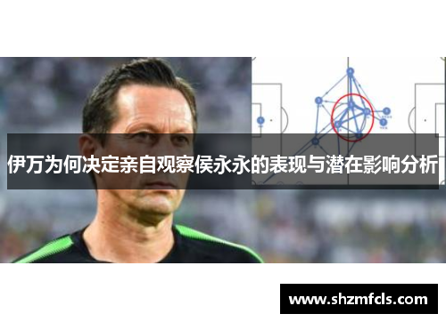 伊万为何决定亲自观察侯永永的表现与潜在影响分析